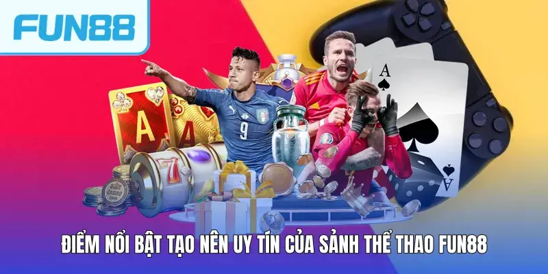 Điểm nổi bật tạo nên uy tín của sảnh thể thao FUN88