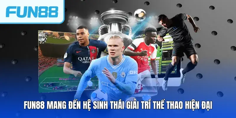 FUN88 mang đến hệ sinh thái giải trí thể thao hiện đại