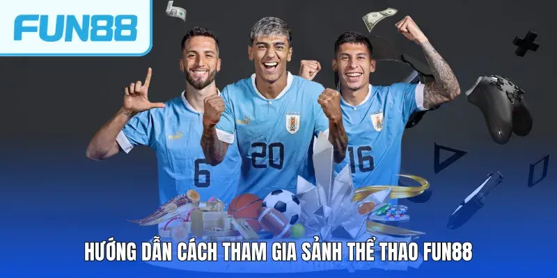 Hướng dẫn cách tham gia sảnh thể thao FUN88
