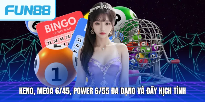 Keno, Mega 6/45, Power 6/55 đa dạng và đầy kịch tính