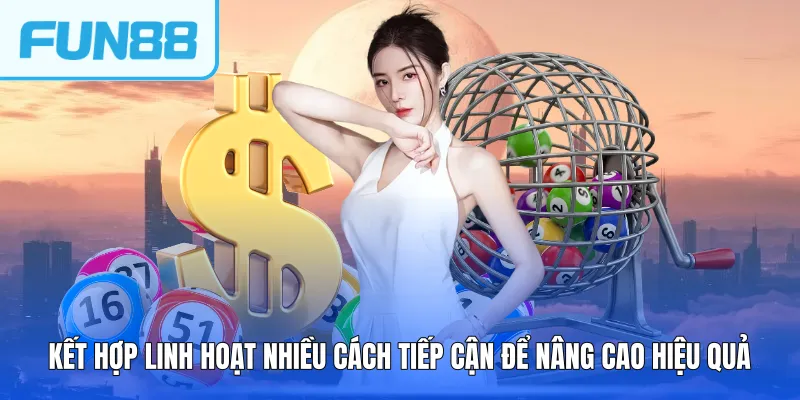 Kết hợp linh hoạt nhiều cách tiếp cận để nâng cao hiệu quả