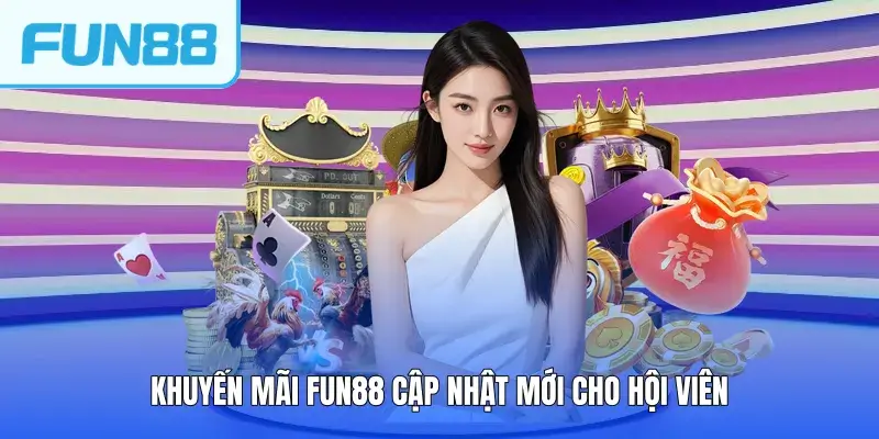 Khuyến mãi FUN88 cập nhật mới cho hội viên