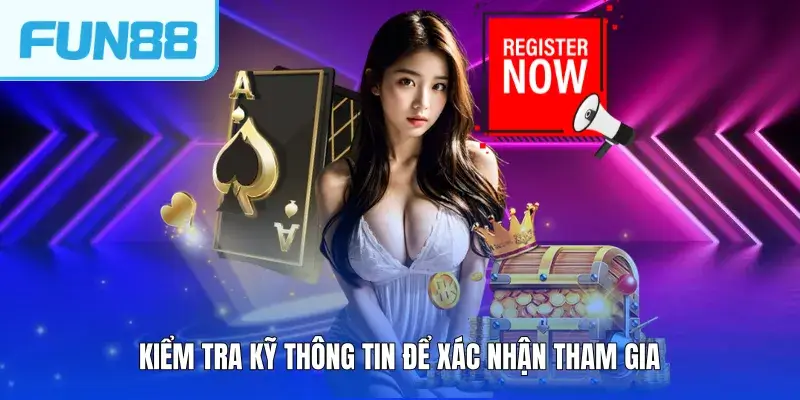 Kiểm tra kỹ thông tin để xác nhận tham gia