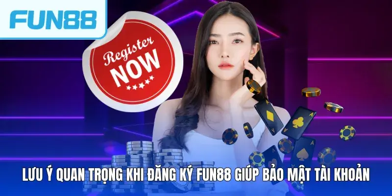Lưu ý quan trọng khi đăng ký FUN88 giúp bảo mật tài khoản