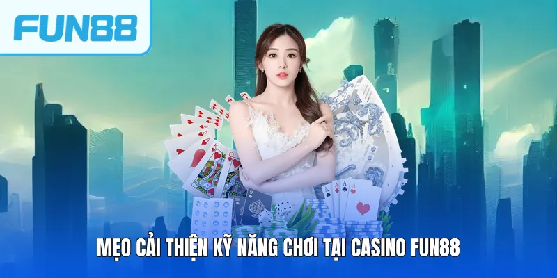 Mẹo cải thiện kỹ năng chơi tại casino FUN88