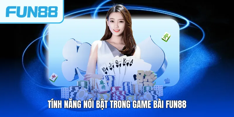 Tính năng nổi bật trong Game bài FUN88